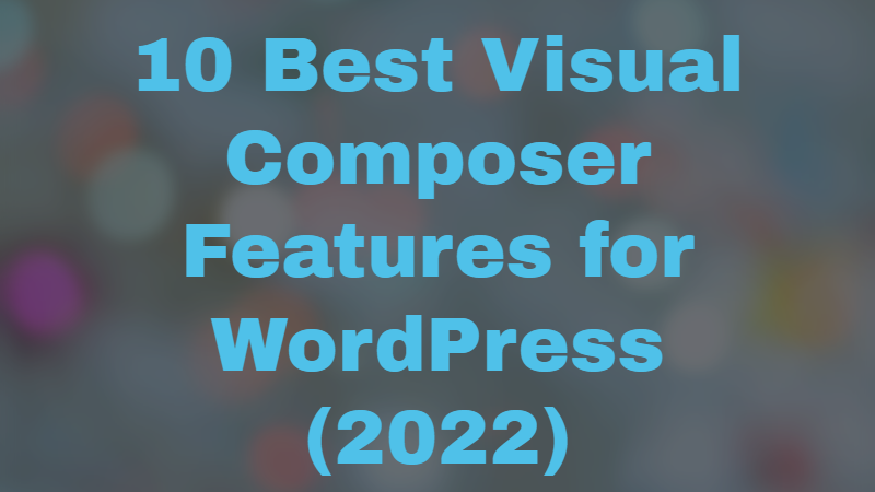 10-Best-Visual-Composer-Features-for-WordPress-(2022)