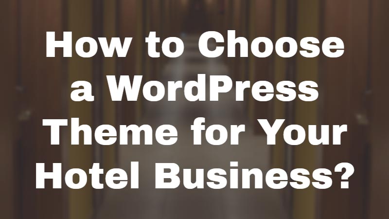 How to Choose a WordPress Theme for Your Hotel Business?