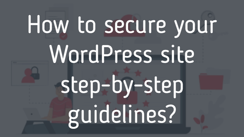 How to secure your WordPress site step-by-step guidelines