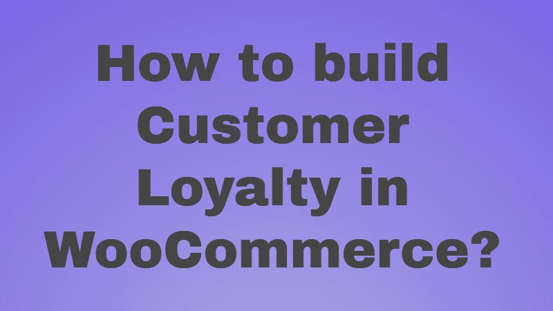 How-to-build-Customer-Loyalty-in-WooCommerce