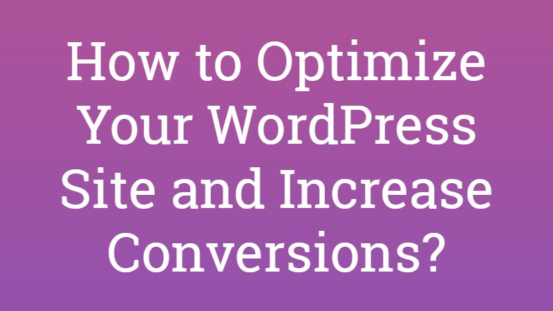 How-to-Optimize-Your-WordPress-Site-and-Increase-Conversions