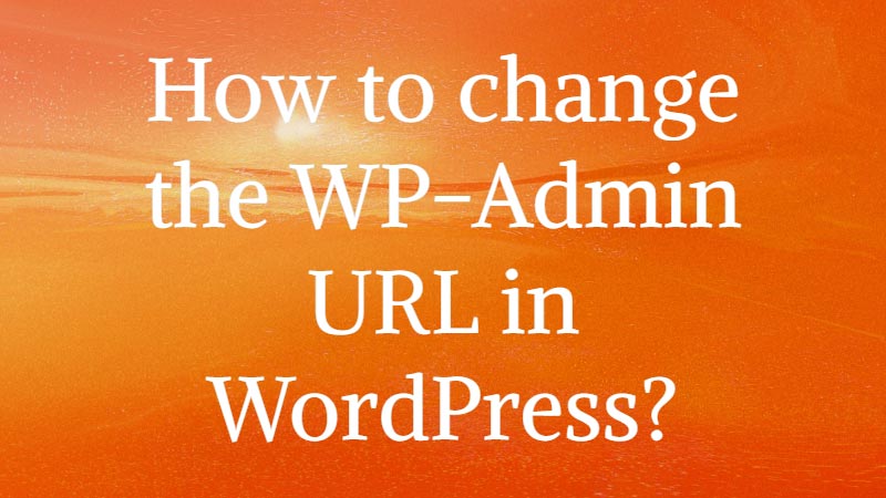 How-to-change-the-WP-Admin-URL-in-WordPress