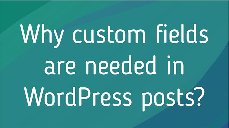 Why-custom-fields-are-needed-in-WordPress-posts