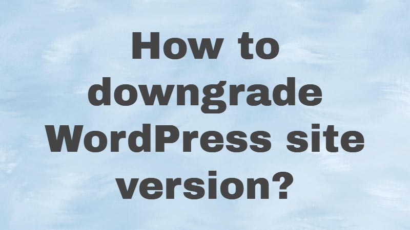 How-to-downgrade-WordPress-site-version