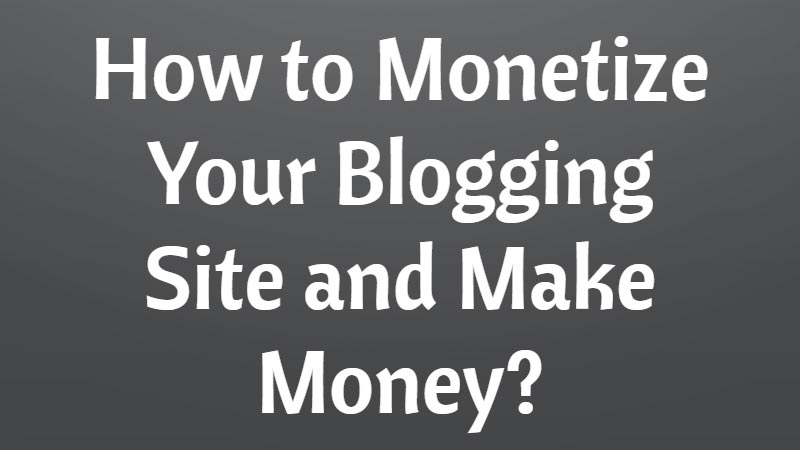 How-to-Monetize-Your-Blogging-Site-and-Make-Money