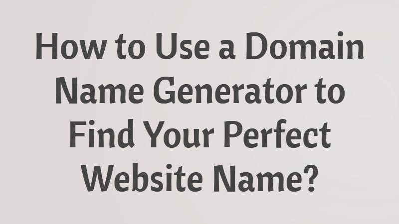 How-to-Use-a-Domain-Name-Generator-to-Find-Your-Perfect-Website-Name