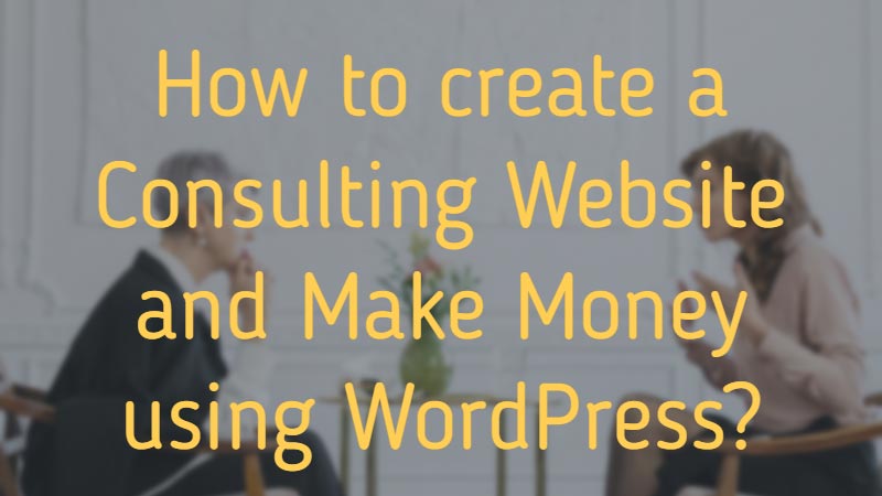 How-to-create-a-Consulting-Website-and-Make-Money-using-WordPress