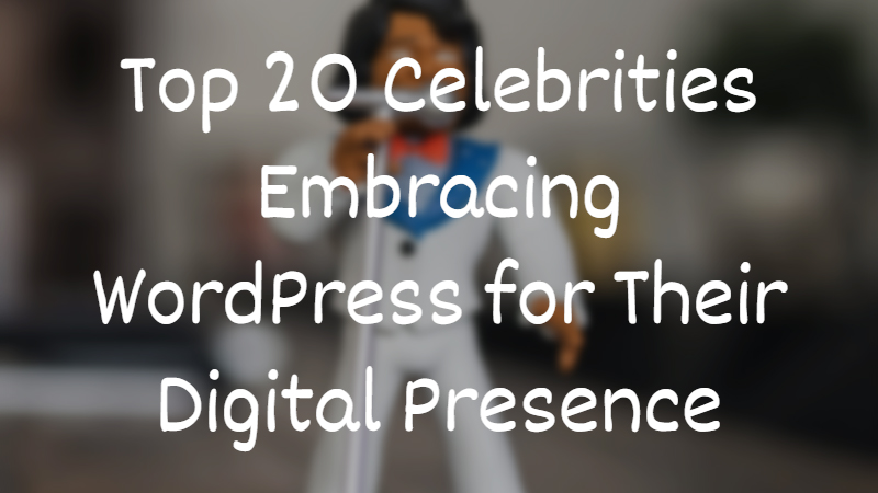 Top-20-Celebrities-Embracing-WordPress-for-Their-Digital-Presence